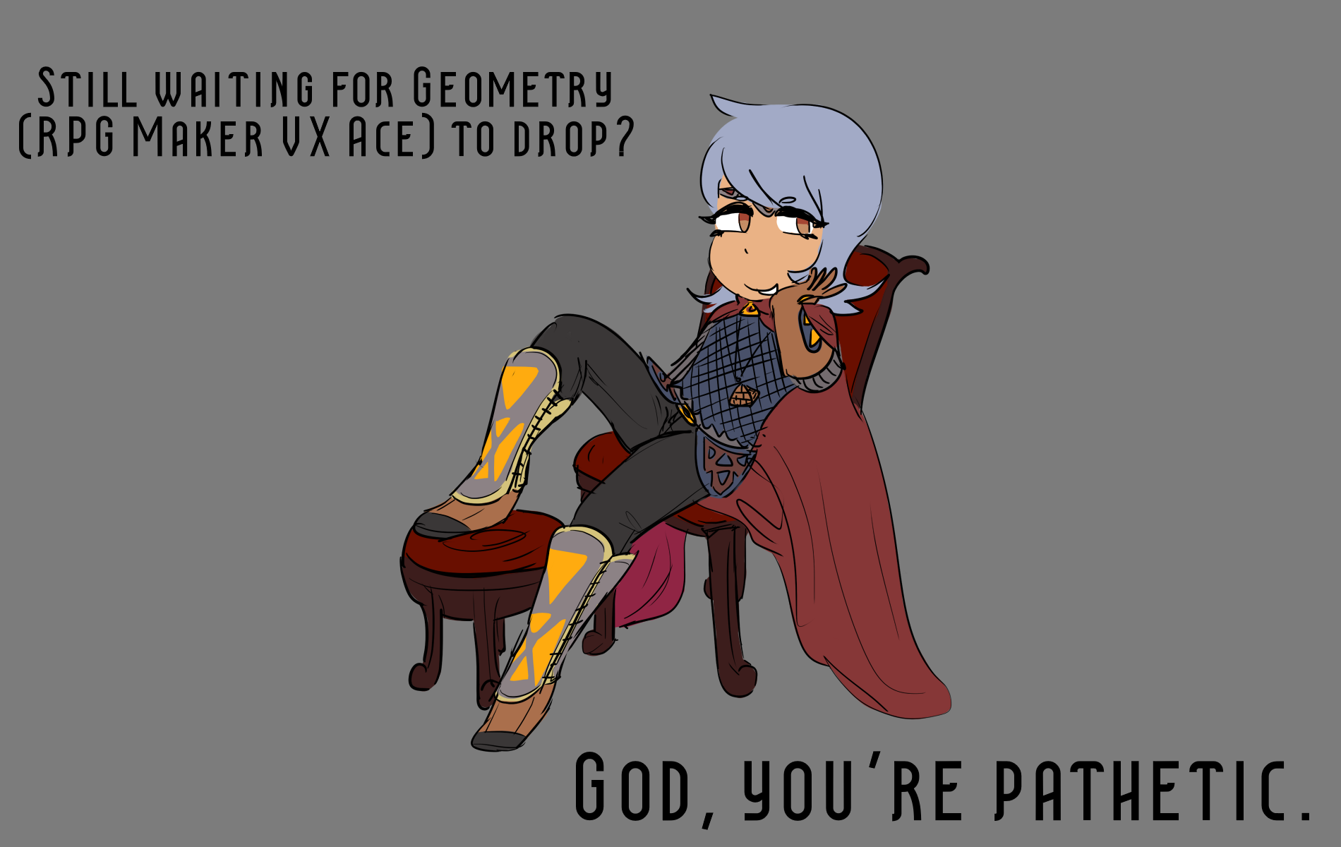 Triangle sitting on a chair looking smug - "Still waiting for Geometry (RPG Maker VX Ace) to drop? God, you're pathetic."